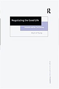 Negotiating the Good Life : Aristotle and the Civil Society (Paperback)