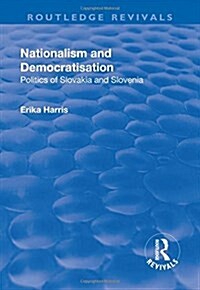 Nationalism and Democratisation : Politics of Slovakia and Slovenia (Hardcover)