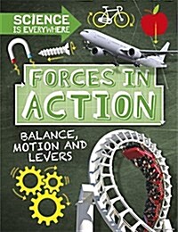 Science is Everywhere: Forces in Action : Balance, Motion and Levers (Hardcover, Illustrated ed)