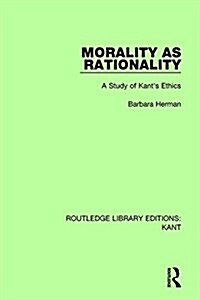 Morality as Rationality : A Study of Kants Ethics (Paperback)