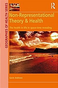 Non-Representational Theory & Health : The Health in Life in Space-Time Revealing (Hardcover)