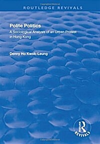 Polite Politics : A Sociological Analysis of an Urban Protest in Hong Kong (Hardcover)