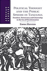 Political Thought and the Public Sphere in Tanzania : Freedom, Democracy and Citizenship in the Era of Decolonization (Paperback)