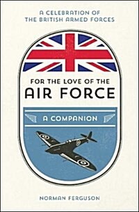 For the Love of the Air Force : A Celebration of the British Armed Forces (Hardcover)