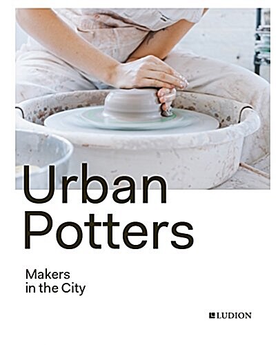 Urban Potters : Makers in the City (Hardcover)