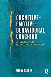 Cognitive-Emotive-Behavioural Coaching : A Flexible and Pluralistic Approach (Paperback)