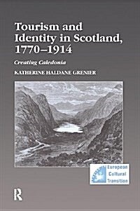 Tourism and Identity in Scotland, 1770–1914 : Creating Caledonia (Paperback)