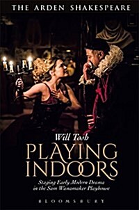 Playing Indoors : Staging Early Modern Drama in the Sam Wanamaker Playhouse (Hardcover)