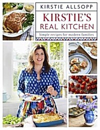 Kirsties Real Kitchen : Simple Recipes for Modern Families (Hardcover)