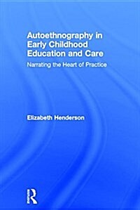 Autoethnography in Early Childhood Education and Care : Narrating the Heart of Practice (Hardcover)