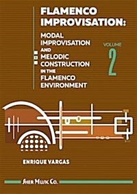 Flamenco Improvisation : Modal Improvisation and Melodic Construction in the Flamenco Environment (Spiral Bound)