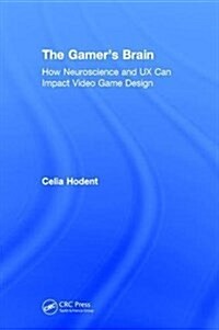 The Gamers Brain : How Neuroscience and UX Can Impact Video Game Design (Hardcover)