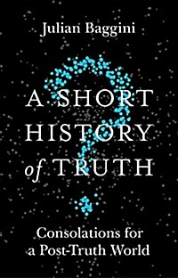 A Short History of Truth : Consolations for a Post-Truth World (Hardcover)