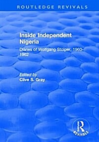 Inside Independent Nigeria : Diaries of Wolfgang Stolper, 1960-1962 (Hardcover)