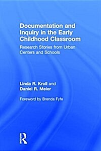 Documentation and Inquiry in the Early Childhood Classroom : Research Stories from Urban Centers and Schools (Hardcover)