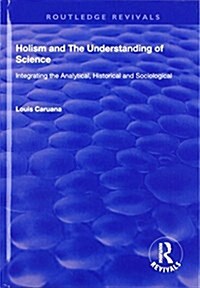 Holism and the Understanding of Science : Integrating the Analytical, Historical and Sociological (Hardcover)