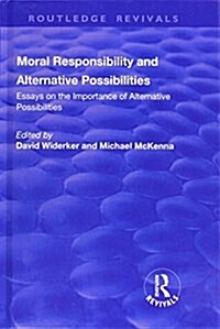 Moral Responsibility and Alternative Possibilities : Essays on the Importance of Alternative Possibilities (Hardcover)