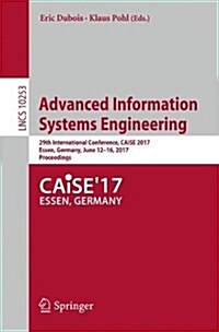 Advanced Information Systems Engineering: 29th International Conference, Caise 2017, Essen, Germany, June 12-16, 2017, Proceedings (Paperback, 2017)