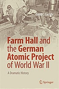 Farm Hall and the German Atomic Project of World War II: A Dramatic History (Hardcover, 2017)