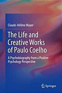 The Life and Creative Works of Paulo Coelho: A Psychobiography from a Positive Psychology Perspective (Hardcover, 2017)