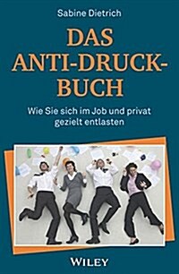 Das Anti-Druck-Buch : Wie Sie sich im Job und privat gezielt entlasten (Paperback)