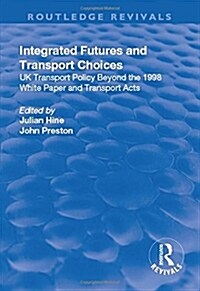 Integrated Futures and Transport Choices : UK Transport Policy Beyond the 1998 White Paper and Transport Acts (Hardcover)