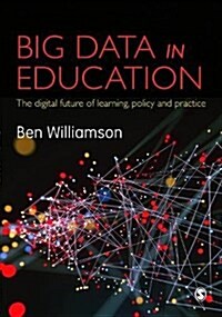 Big Data in Education : The Digital Future of Learning, Policy and Practice (Paperback)