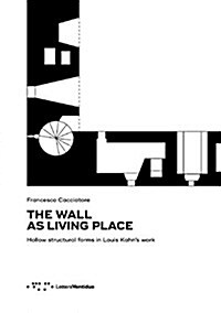 Wall as Living Place: Hollow Structural Forms in Louis Kahns Work (Paperback)
