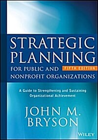 Strategic Planning for Public and Nonprofit Organizations: A Guide to Strengthening and Sustaining Organizational Achievement (Hardcover, 5)