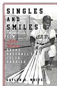 Singles and Smiles: How Artie Wilson Broke Baseballs Color Barrier (Hardcover)