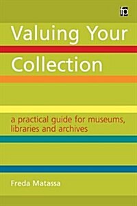 Valuing Your Collection : A practical guide for museums, libraries and archives (Paperback)