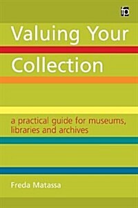 Valuing Your Collection : A practical guide for museums, libraries and archives (Hardcover)