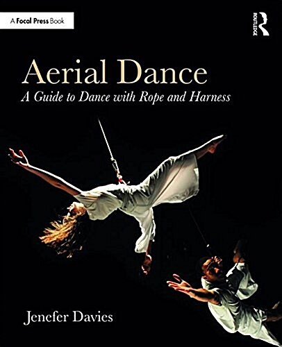 Aerial Dance : A Guide to Dance with Rope and Harness (Paperback)