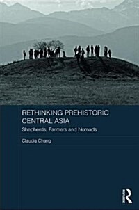 Rethinking Prehistoric Central Asia : Shepherds, Farmers, and Nomads (Hardcover)
