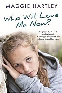 Who Will Love Me Now? : Neglected, unloved and rejected, can Maggie help a little girl desperate for a home to call her own? (Paperback)