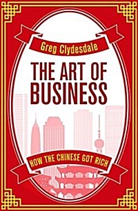 The Art of Business : How the Chinese Got Rich (Paperback)