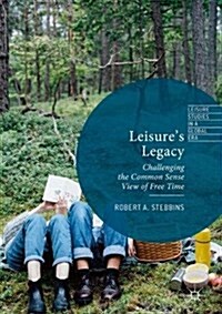 Leisures Legacy: Challenging the Common Sense View of Free Time (Hardcover, 2017)