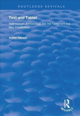 Text and Tablet : Near Eastern Archaeology, the Old Testament and New Possibilities (Hardcover)