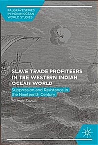 Slave Trade Profiteers in the Western Indian Ocean: Suppression and Resistance in the Nineteenth Century (Hardcover, 2017)