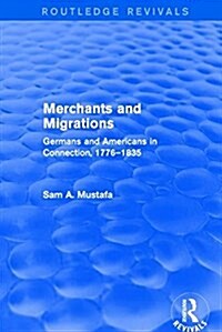 Merchants and Migrations : Germans and Americans in Connection, 1776–1835 (Hardcover)