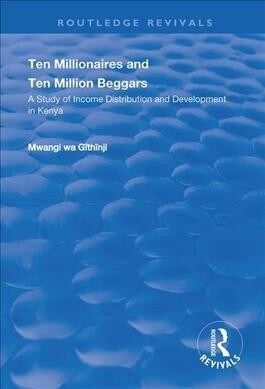 Ten Millionaires and Ten Million Beggars : A Study of Income Distribution and Development in Kenya (Hardcover)