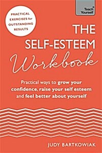 The Self-Esteem Workbook : Practical Ways to Grow Your Confidence, Raise Your Self Esteem and Feel Better About Yourself (Paperback)