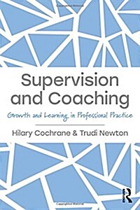 Supervision and Coaching : Growth and Learning in Professional Practice (Hardcover)