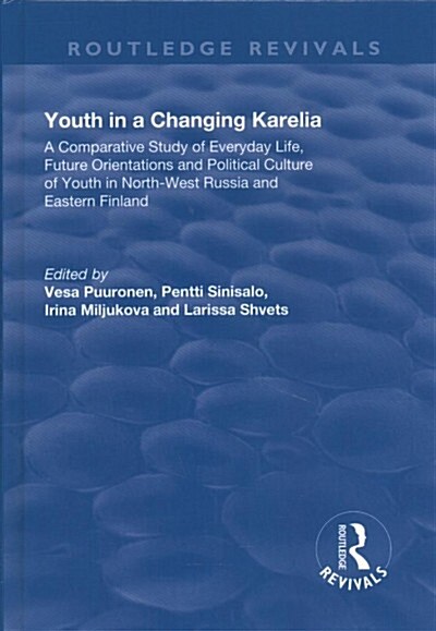Youth in a Changing Karelia : A Comparative Study of Everyday Life, Future Orientations and Political Culture of Youth in North-West Russia and Easter (Hardcover)