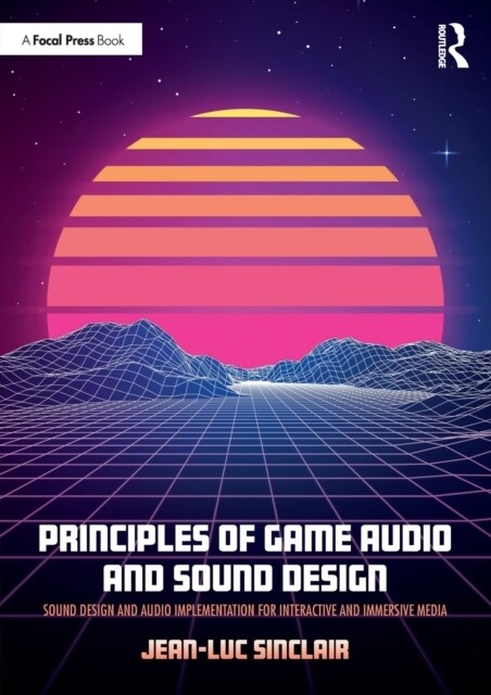 Principles of Game Audio and Sound Design : Sound Design and Audio Implementation for Interactive and Immersive Media (Paperback)