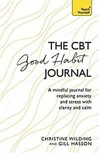 CBT Good Habit Journal : A Mindful Journal for Replacing Anxiety and Stress with Clarity and Calm (Paperback)