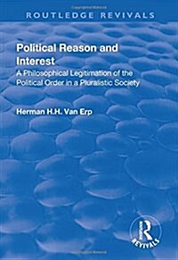 Political Reason and Interest : A Philosophical Legitimation of the Political Order in a Pluralistic Society (Hardcover)
