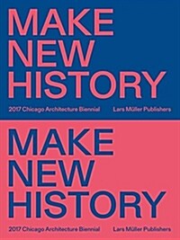 Make New History: Chicago Architecture Biennial 2017 (Paperback)