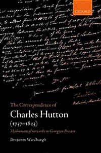 The Correspondence of Charles Hutton : Mathematical Networks in Georgian Britain (Hardcover)