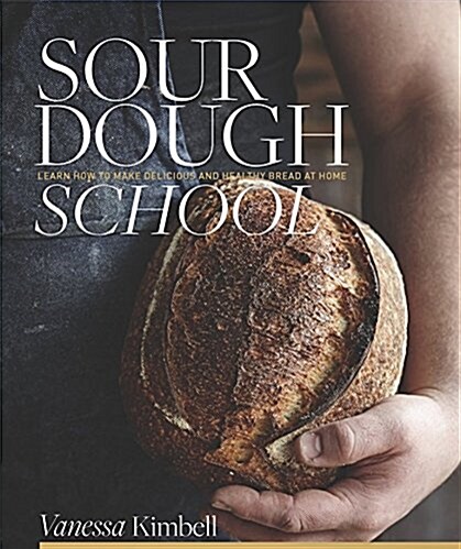 The Sourdough School : The ground-breaking guide to making gut-friendly bread (Hardcover)